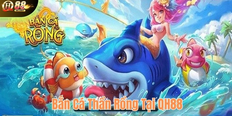 Bắn cá thần rồng tại QH88