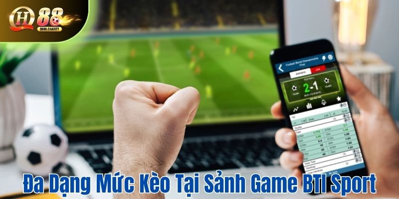 Đa dạng mức kèo cược khi tham gia vào BTI Sport