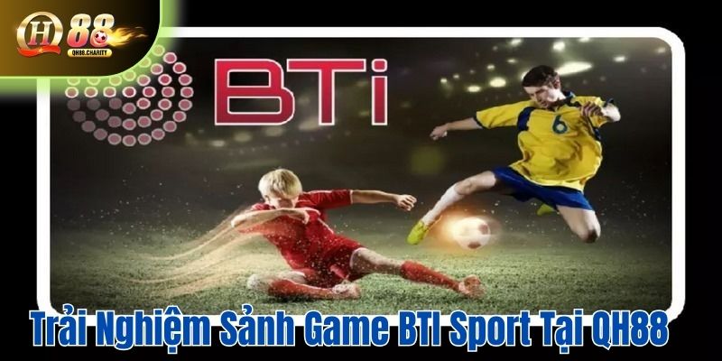 Trải nghiệm sảnh game BTI Sport tại QH88